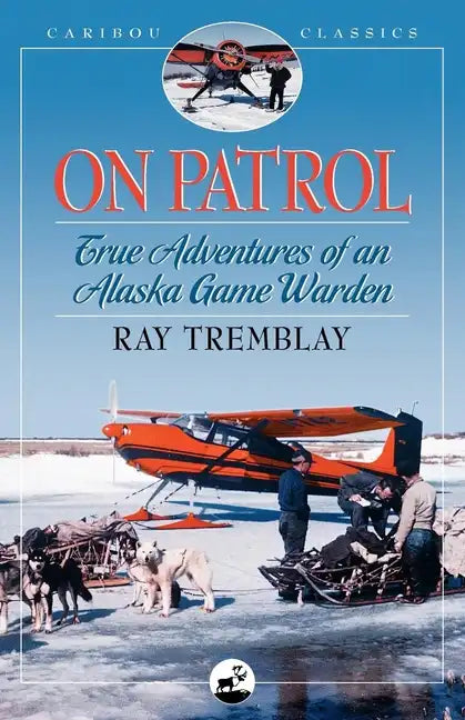 On Patrol: True Adventures of an Alaska Game Warden - Paperback