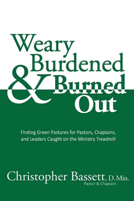 Weary, Burdened & Burned Out: Finding Green Pastures for Pastors, Chaplains, and Leaders Caught on the Ministry Treadmill - Paperback