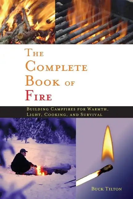 Complete Book of Fire: Building Campfires for Warmth, Light, Cooking, and Survival - Paperback