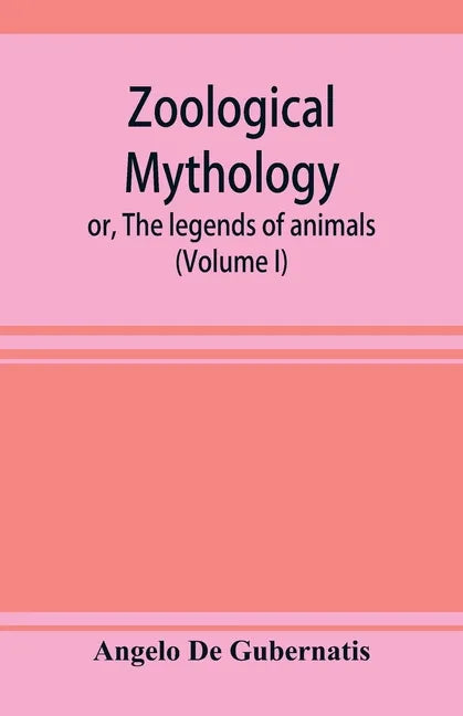 Zoological mythology; or, The legends of animals (Volume I) - Paperback
