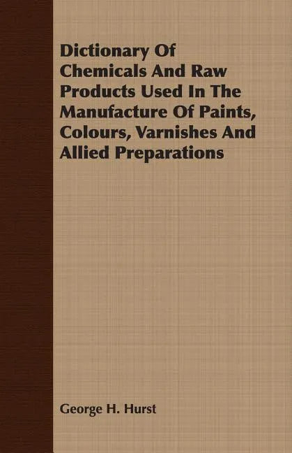 Dictionary Of Chemicals And Raw Products Used In The Manufacture Of Paints, Colours, Varnishes And Allied Preparations - Paperback