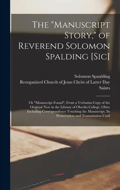The "Manuscript Story," of Reverend Solomon Spalding [sic]: Or "Manuscript Found", From a Verbatim Copy of the Original now in the Library of Oberlin - Hardcover