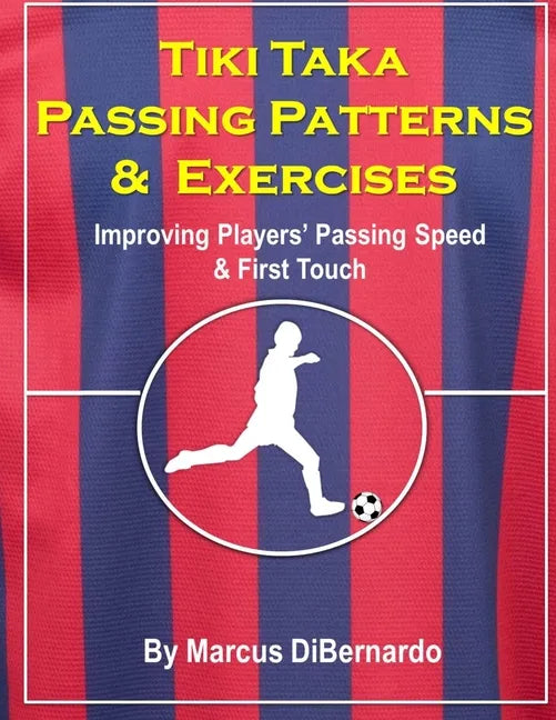 Tiki Taka Passing Patterns & Exercises: Improving Players' Passing Speed & First Touch - Paperback