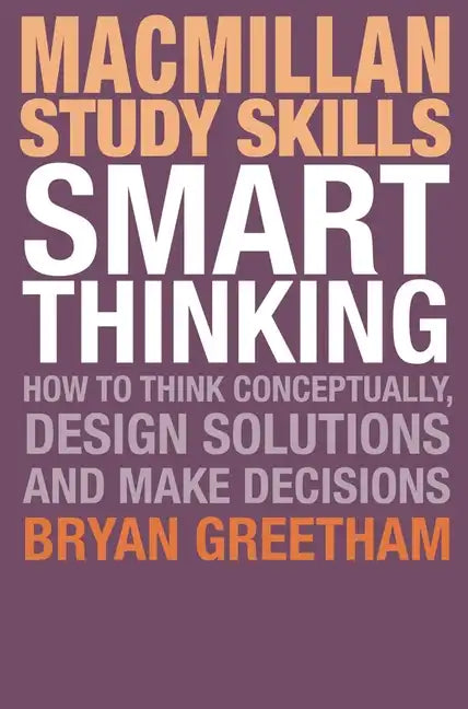 Smart Thinking: How to Think Conceptually, Design Solutions and Make Decisions - Paperback