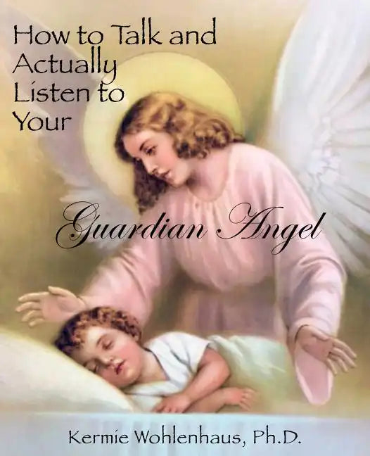 How to Talk and Actually Listen to Your Guardian Angel - Paperback