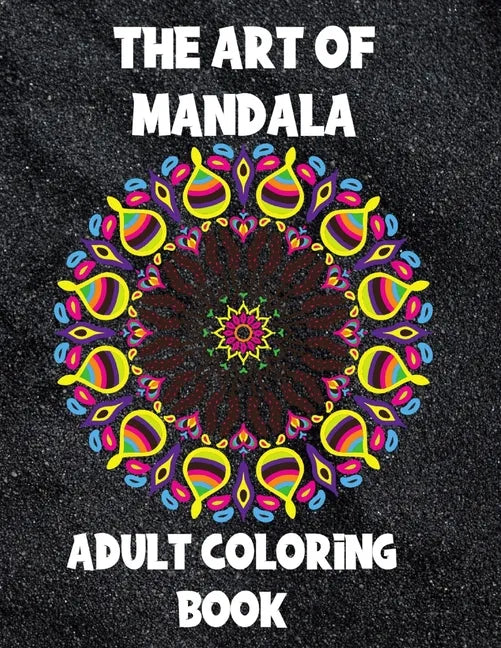 The Art of Mandala: Adult Coloring Book,60 unique Mandalas, Stress Relieving Mandala Designs - Paperback