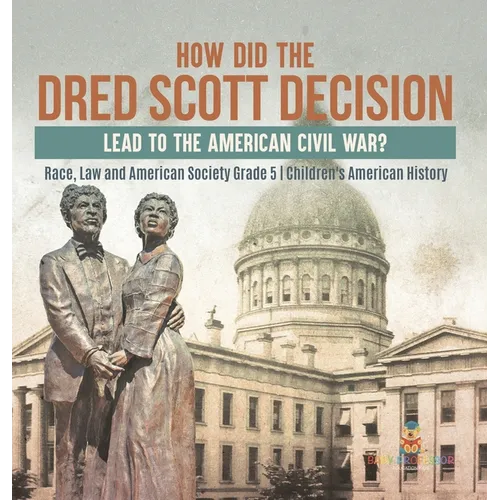 How Did the Dred Scott Decision Lead to the American Civil War? Race, Law and American Society Grade 5 Children's American History - Hardcover