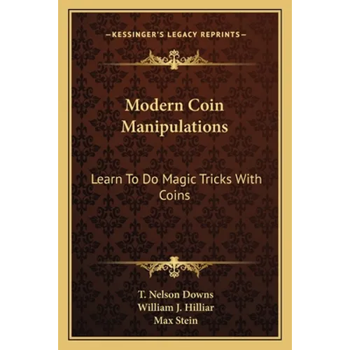 Modern Coin Manipulations: Learn To Do Magic Tricks With Coins - Paperback