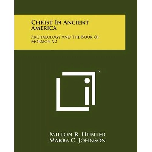 Christ in Ancient America: Archaeology and the Book of Mormon V2 - Paperback