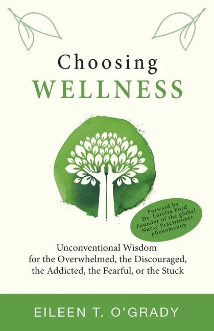 Choosing Wellness: Unconventional Wisdom for the Overwhelmed, the Discouraged, the Addicted, the Fearful, or the Stuck - Paperback