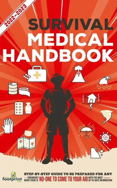 Survival Medical Handbook 2022-2023: Step-By-Step Guide to be Prepared for Any Emergency When Help is NOT On The Way With the Most Up To Date Informat - Paperback