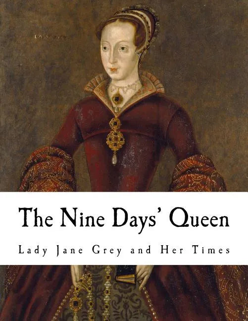 The Nine Days' Queen: Lady Jane Grey and Her Times - Paperback