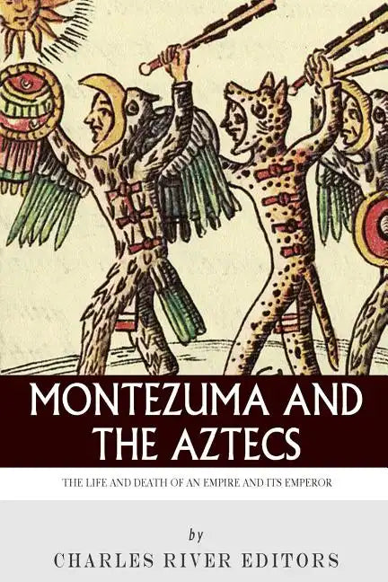 Montezuma and the Aztecs: The Life and Death of an Empire and Its Emperor - Paperback