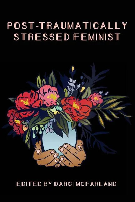 Post-Traumatically Stressed Feminist: Survivors Reclaiming Their Truths - Paperback
