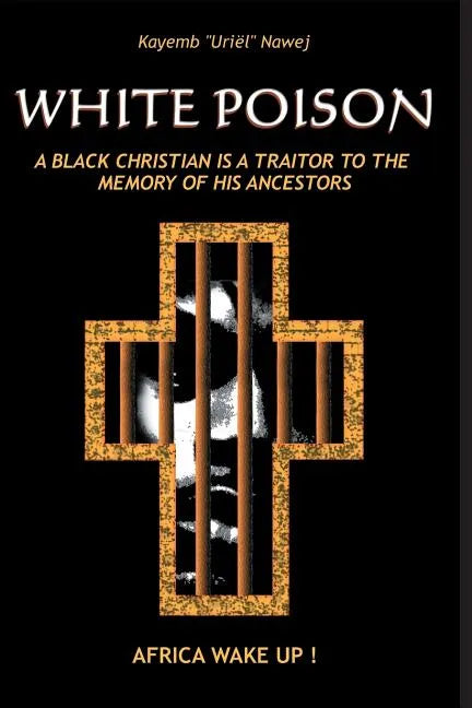 White Poison: A black christian is a traitor to the memory of his ancestors - Africa wake up! - Paperback