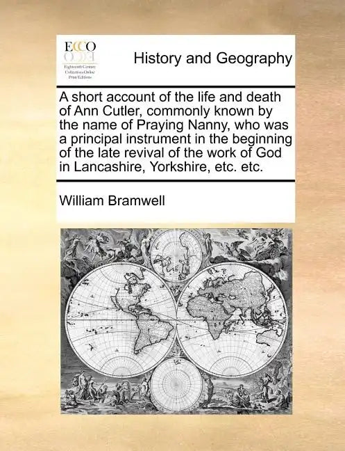 A Short Account of the Life and Death of Ann Cutler, Commonly Known by the Name of Praying Nanny, Who Was a Principal Instrument in the Beginning of t - Paperback