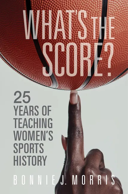 What's the Score?: 25 Years of Teaching Women's Sports History - Hardcover