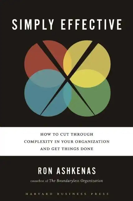 Simply Effective: How to Cut Through Complexity in Your Organization and Get Things Done - Hardcover