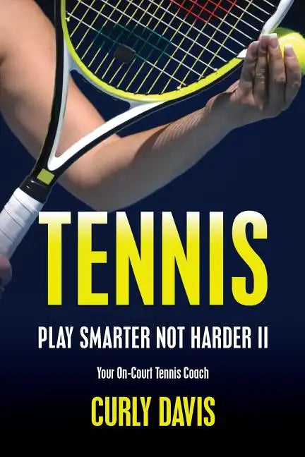 Tennis...Play Smarter Not Harder II: Your On-Court Tennis Coach Curly Davis - Paperback