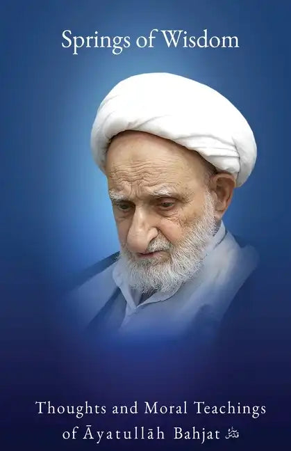 Springs of Wisdom: The Thoughts and Moral Teachings of Āyatullāh Muḥammad Taqī Bahjat Fūmanī - Paperback