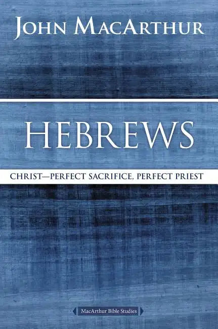 Hebrews: Christ: Perfect Sacrifice, Perfect Priest - Paperback