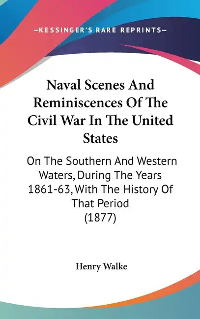 Naval Scenes And Reminiscences Of The Civil War In The United States: On The Southern And Western Waters, During The Years 1861-63, With The History O - Hardcover