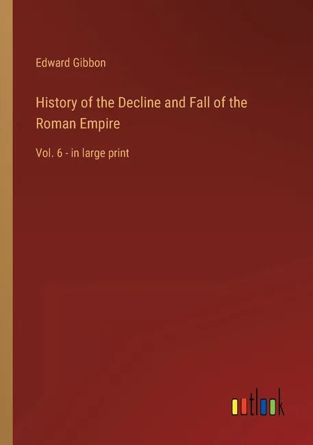 History of the Decline and Fall of the Roman Empire: Vol. 6 - in large print - Paperback