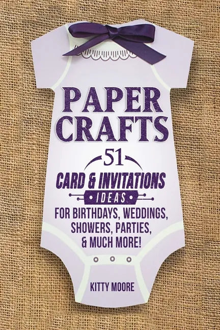 Paper Crafts: 51 Card & Invitation Crafts For Birthdays, Weddings, Showers, Parties, & Much More! (2nd Edition) - Paperback