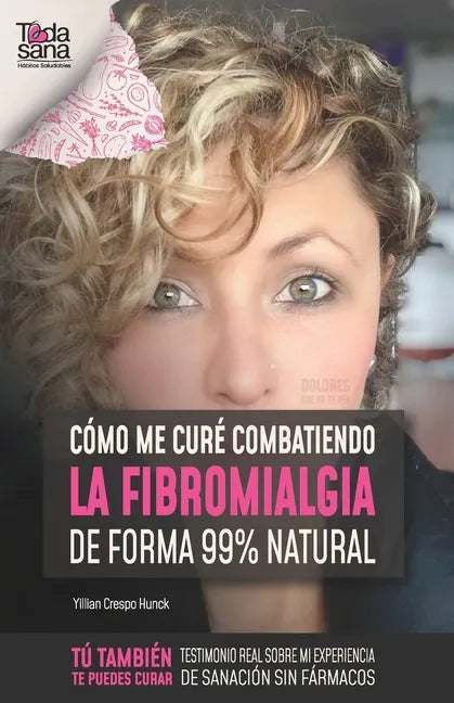 Cómo me curé combatiendo la fibromialgia de forma 99% natural: Testimonio real sobre mi experiencia de sanación sin fármacos - Paperback