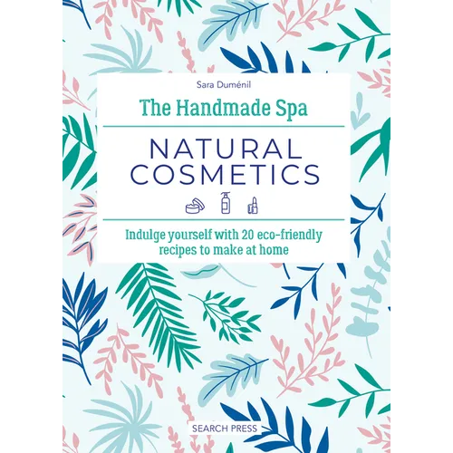 The Handmade Spa: Natural Cosmetics: Indulge Yourself with 20 Eco-Friendly Recipes to Make at Home - Hardcover
