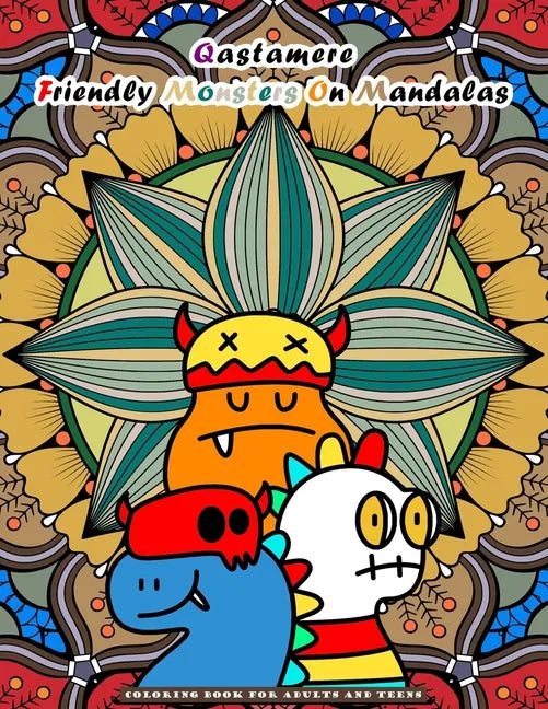 Qastamere Friendly Monsters On Mandalas: Coloring Book for Adults and older Children and teens. Funny designs of adorable monsters placed in front of - Paperback