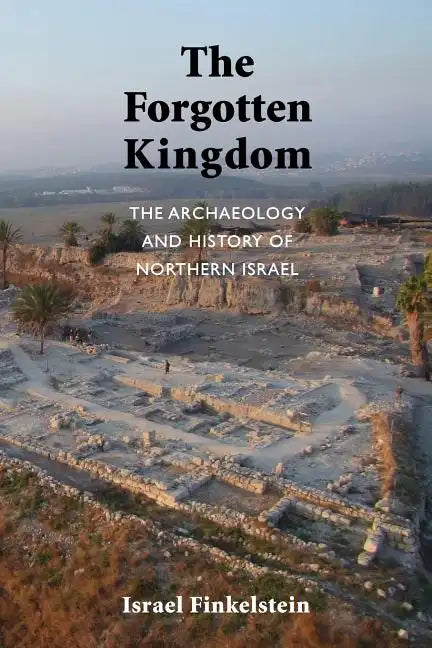 The Forgotten Kingdom: The Archaeology and History of Northern Israel - Paperback