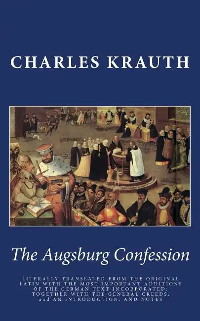 The Augsburg Confession: LITERALLY TRANSLATED FROM THE ORIGINAL LATIN WITH THE MOST IMPORTANT ADDITIONS OF THE GERMAN TEXT INCORPORATED: TOGETH - Paperback