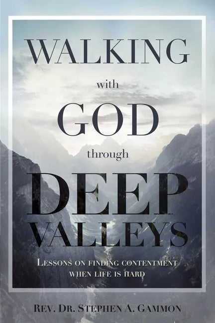 Walking with God through Deep Valleys: Lessons on Finding Contentment when Life is Hard - Paperback