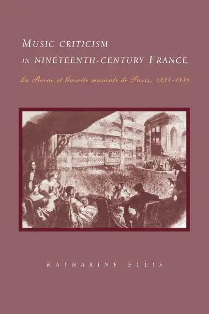 Music Criticism in Nineteenth-Century France: La Revue Et Gazette Musicale de Paris 1834 80 - Paperback