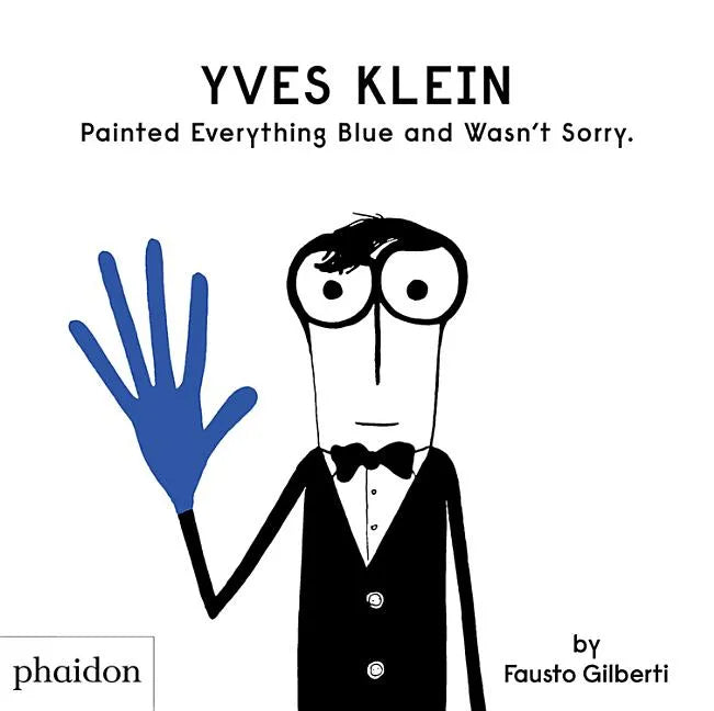 Yves Klein Painted Everything Blue and Wasn't Sorry. - Hardcover