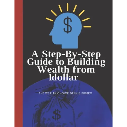 A Step-By-Step Guide to Building Wealth from 1dollar: the wealth choice dennis kimbro: generational wealth beginner's business: black wealth - Paperback