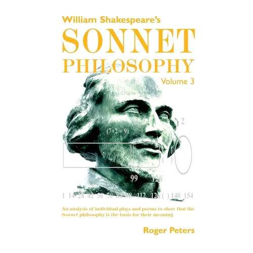 William Shakespeare's Sonnet Philosophy, Volume 3: An analysis of individual plays and poems to show that the Sonnet philosophy is the basis for their - Paperback