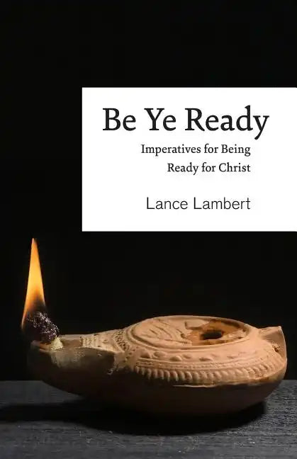 Be Ye Ready: Imperatives for Being Ready for Christ - Paperback