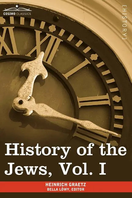 History of the Jews, Vol. I (in Six Volumes): From the Earliest Period to the Death of Simon the Maccabee (135 B.C.E) - Paperback