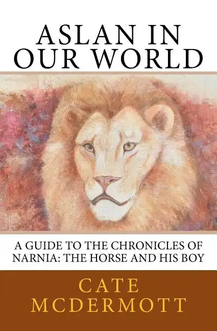 Aslan in Our World: A Guide to the Chronicles of Narnia: The Horse and His Boy - Paperback