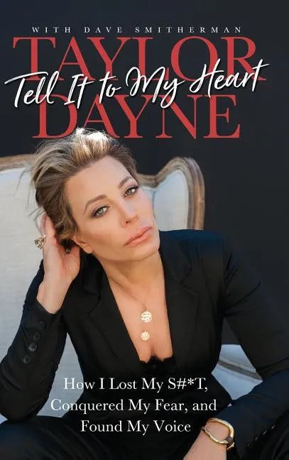 Tell It to My Heart: How I Lost My S#*T, Conquered My Fear, and Found My Voice - Hardcover