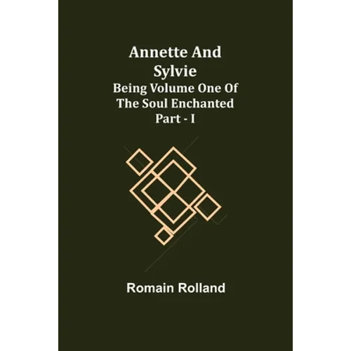 Annette and Sylvie: Being Volume One of The Soul Enchanted Part - I - Paperback