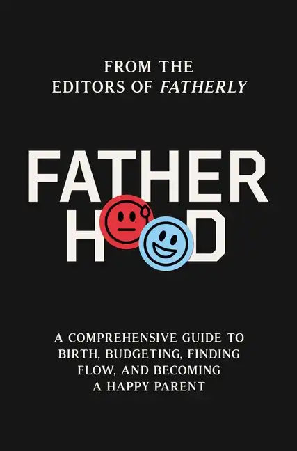 Fatherhood: A Comprehensive Guide to Birth, Budgeting, Finding Flow, and Becoming a Happy Parent - Hardcover