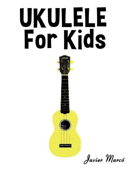 Ukulele for Kids: Christmas Carols, Classical Music, Nursery Rhymes, Traditional & Folk Songs! - Paperback