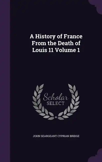 A History of France From the Death of Louis 11 Volume 1 - Hardcover
