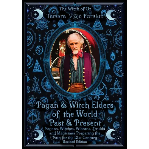 Pagan & Witch Elders of the World Past & Present: Pagans, Witches, Wiccans, Druids and Magicians Preparing the Path for the 21st Century Revised Editi - Paperback