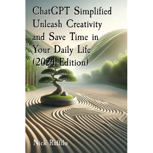 ChatGPT Simplified Unleash Creativity and Save Time in Your Daily Life (2024 Edition): Learn how to extract the most value out of AI. - Paperback