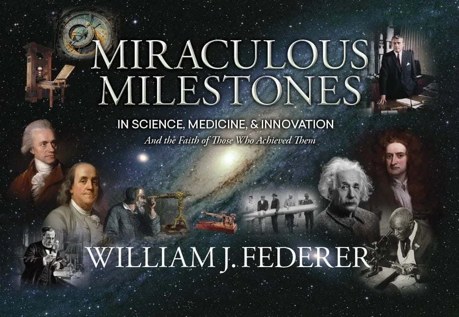 Miraculous Milestones in Science, Medicine & Innovation- And the Faith of Those Who Achieved Them - Paperback