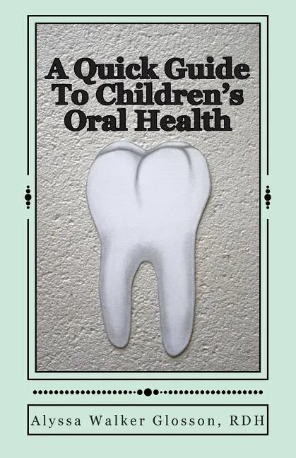 A Quick Guide To Children's Oral Health - Paperback